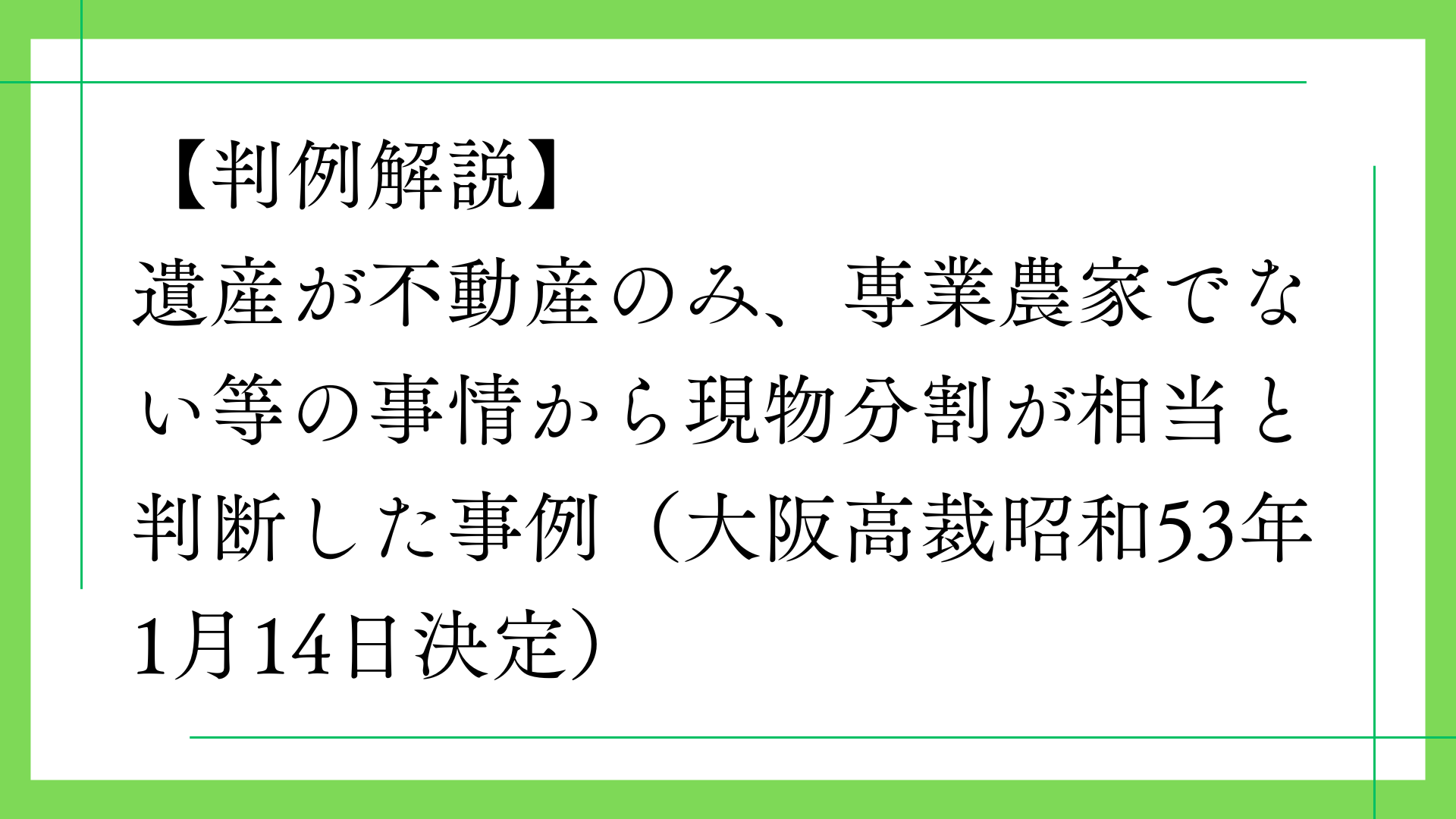 【判例解説】遺産が不動産のみ、専業農家でない等の事情から現物分割が相当と判断した事例（大阪高裁昭和53年1月14日決定）